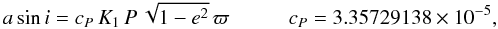 \begin{equation} \label{eq:pourbaix} a \sin{i} = c_P \, K_1 \, P \, \sqrt{1-e^2} \, \varpi \hspace{1cm} c_P = 3.35729138 \times 10^{-5}, \end{equation}