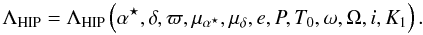 \begin{equation} \label{eq:abscissa2} \Lambda_{\rm HIP} = \Lambda_{\rm HIP}\left( \alpha^{\star}, \delta, \varpi,\mu_{\alpha^\star} , \mu_\delta,e,P,T_0,\omega,\Omega,i, K_1 \right). \end{equation}