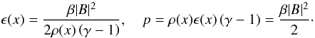 Mathematical equation: $$ \epsilon(x)= \frac{\beta |B|^2}{2\rho(x)\left(\gamma-1\right) }, \quad p=\rho(x)\epsilon(x)\left(\gamma-1\right)=\frac{\beta|B|^2}{2}\cdot $$