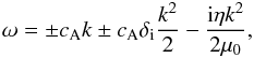 Mathematical equation: \begin{equation} \omega =\pm\ca k\pm\ca\di\frac{k^2}{2}-\frac{{\rm i}\eta k^2}{2\muo}, \label{eq:smallkdiomega} \end{equation}