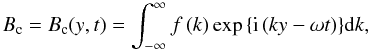 Mathematical equation: \begin{equation} B_{\rm c}=B_{\rm c}(y,t)=\int^{\infty}_{-\infty} f\left(k\right)\exp{\left\lbrace {\rm i}\left(ky-\omega t\right)\right\rbrace} {\rm d}k, \label{eq:Bc} \end{equation}