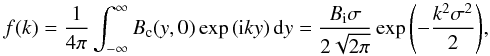 Mathematical equation: \begin{equation} f(k)=\frac{1}{4\pi}\int^{\infty}_{-\infty}B_{\rm c}(y,0)\exp\left({\rm i}ky\right) {\rm d}y= \frac{B_{\rm i}\sigma}{2\sqrt{2\pi}}\exp{\left(-\frac{k^2\sigma^2}{2}\right) }, \label{eq:f(k)} \end{equation}