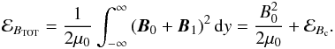 Mathematical equation: $$ {\cal E}_{B_{\rm TOT}}=\frac{1}{2\muo}\int^{\infty}_{-\infty} \left( {\vec{B}_0}+{\vec{B}_1}\right)^2 {\rm d}y=\frac{B_0^2}{2\muo}+{\cal E}_{B_{\rm c}}. $$