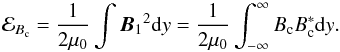 Mathematical equation: \begin{equation} {\cal E}_{B_{\rm c}}=\frac{1}{2\muo}\int {\vec{B}_1}^2 {\rm d}y = \frac{1}{2\muo}\int^\infty_{-\infty} B_{\rm c}B_{\rm c}^{*} {\rm d}y. \label{eq:EBc} \end{equation}