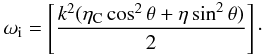 Mathematical equation: \begin{eqnarray} \omega_{\rm i} = \left[ \frac{ k^2 (\eta_{\rm C} \cos^2 \theta + \eta \sin^2 \theta)}{2} \right]\cdot \label{im1} \end{eqnarray}