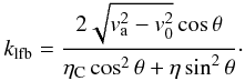 Mathematical equation: \begin{eqnarray} k_{\rm lfb} = \frac{2 \sqrt{ v_{\rm a}^2 -v_0^2} \cos \theta}{\eta_{\rm C} \cos^2 \theta + \eta \sin^2 \theta}\cdot \label{k1} \end{eqnarray}