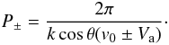 Mathematical equation: \begin{eqnarray} P_{\pm} = \frac{2 \pi}{k \cos \theta (v_0 \pm V_{\rm a})}\cdot \label{perAlf} \end{eqnarray}
