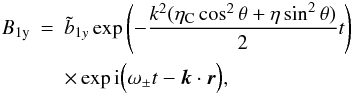 Mathematical equation: \begin{eqnarray} B_{\rm 1y} & = & \tilde {b}_{1y} \exp \left(- \frac{ k^2 (\eta_{\rm C} \cos^2 \theta + \eta \sin^2 \theta)}{2}t\right ) \nonumber \\ & &\times \exp {\rm i} \Big(\omega_{\pm} t - \vec k \cdot \vec r \Big), \end{eqnarray}