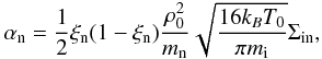 Mathematical equation: \begin{eqnarray} \alpha_{\rm n} = \frac{1}{2}\xi_{\rm n}(1-\xi_{\rm n})\frac{\rho_0^2}{m_{\rm n}}\sqrt{\frac{16k_BT_0}{\pi m_{\rm i}}}\Sigma_{\rm in}, \end{eqnarray}
