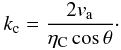 Mathematical equation: \begin{eqnarray} k_{\rm c} = \frac{2 v_{\rm a}}{\eta_{\rm C} \cos \theta}\cdot \label{kc} \end{eqnarray}