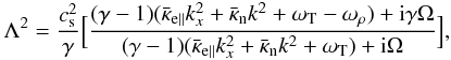 Mathematical equation: \begin{eqnarray} \Lambda^{2} = \frac{c_{\rm s}^2}{\gamma}\Big[\frac{(\gamma -1)(\bar \kappa_{\rm e\parallel}k^2_{x}+ \bar \kappa_{\rm n} k^2+\omega_{\rm T}-\omega_{\rho}) +{\rm i} \gamma \Omega}{(\gamma-1)(\bar \kappa_{\rm e\parallel}k^2_{x}+\bar \kappa_{\rm n} k^2+\omega_{\rm T})+{\rm i} \Omega}\Big], \label{nass} \end{eqnarray}