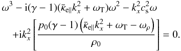 Mathematical equation: \begin{eqnarray} &&\omega^{3}-{\rm i} (\gamma -1)(\bar \kappa_{\rm e\parallel}k^2_{x}+\omega_{\rm T}) \omega^2-k_{x}^{2} c_{\rm s}^{2} \omega \nonumber \\ &&\quad+{\rm i} k_{x}^{2}\left[\frac{p_0 (\gamma -1)\left(\bar\kappa_{\rm e\parallel}k^2_{x} + \omega_{\rm T} - \omega_{\rho}\right)}{\rho_0}\right] = 0. \end{eqnarray}