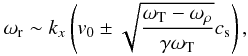 Mathematical equation: \begin{eqnarray} \omega_{\rm r} \sim k_{x} \left(v_0 \pm \sqrt{{\frac{\omega_{\rm T}-\omega_{\rho}}{\gamma \omega_{\rm T}}}} c_{\rm s}\right), \label{omegars} \end{eqnarray}