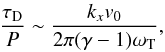 Mathematical equation: \begin{eqnarray} \frac{\tau_{\rm D}}{P} \sim \frac{k_{x} v_0}{2 \pi (\gamma - 1) \omega_{\rm T}}, \label{smallkxt} \end{eqnarray}