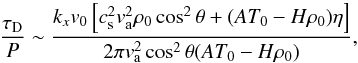 Mathematical equation: \begin{eqnarray} \frac{\tau_{\rm D}}{P} \sim \frac{k_{x} v_0\left[ c_{\rm s}^2 v_{\rm a}^2 \rho_0 \cos^2 \theta+(AT_0 -H \rho_0) \eta \right]}{2 \pi v_{\rm a}^2 \cos^2\theta (AT_0-H \rho_0)}, \label{largekxt1} \end{eqnarray}
