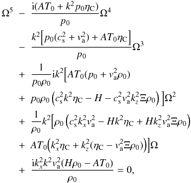 Mathematical equation: \begin{eqnarray} \Omega^5 & - & \frac{{\rm i} (AT_0+k^2 p_0 \eta_{\rm C})}{p_0} \Omega^4 \nonumber \\ & - & \frac{k^2 \Big[p_0(c_{\rm s}^2+ v_{\rm a}^2)+AT_0 \eta_{\rm C} \Big]}{p_0}\Omega^3 \nonumber \\ & + & \frac{1}{p_0 \rho_0}{\rm i} k^2 \Big[AT_0(p_0+ v_{\rm a}^2 \rho_0) \nonumber \\ & + & p_0 \rho_0\left(c_{\rm s}^2 k^2 \eta_{\rm C}-H-c_{\rm s}^2 v_{\rm a}^2 k_z^2 \Xi \rho_0\right)\Big ]\Omega^2 \nonumber \\ & + & \frac{1}{\rho_0}k^2\Big[\rho_0\left(c_{\rm s}^2 k_{x}^2 v_{\rm a}^2 -Hk^2 \eta_{\rm C}+H k_z^2 v_{\rm a}^2 \Xi \rho_0\right) \nonumber \\ & + & AT_0\Big( k_{x}^2 \eta_{\rm C}+k_z^2 (\eta_{\rm C}- v_{\rm a}^2 \Xi \rho_0)\Big)\Big]\Omega \nonumber \\ \label{pipdr}& + & \frac{{\rm i}k_{x}^2k^2 v_{\rm a}^2(H\rho_0-AT_0)}{\rho_0}=0, \end{eqnarray}