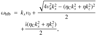 Mathematical equation: \begin{eqnarray} \omega_{\rm hfb} & = & k_{x} v_0 + \frac{\sqrt{4 v_{\rm a}^{2} k_{x}^2 - (\eta_{\rm C} k_{x}^2 + \eta k_z^2)^2 }}{2} \nonumber \\ \label{w3}&& + \frac{{\rm i} (\eta_{\rm C} k_{x}^2 + \eta k_z^2)}{2}, \end{eqnarray}