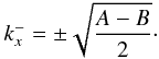 Mathematical equation: \begin{eqnarray} k_{x}^{-} = \pm \sqrt{ \frac{A-B}{2}}\cdot \label{k-} \end{eqnarray}