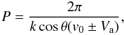 Mathematical equation: $$ P = \frac{2 \pi}{k \cos \theta (v_0 \pm V_{\rm a})}, $$