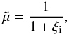 Mathematical equation: \begin{equation} \tilde{\mu} = \frac{1}{1+\xi_{\rm i}} \label{mu}, \end{equation}