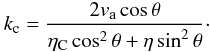 Mathematical equation: \begin{equation} k_{\rm c} = \frac{2 v_{\rm a} \cos \theta}{\eta_{\rm C} \cos^2 \theta + \eta \sin^2 \theta}\cdot \label{crit} \end{equation}