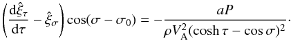 Mathematical equation: \begin{equation} \left(\frac{{\rm d}\hat{\xi}_\tau}{{\rm d}\tau} - \hat{\xi}_\sigma\right)\cos(\sigma - \sigma_0) = -\frac{aP}{\rho V_{\rm A}^2(\cosh\tau - \cos\sigma)^2}\cdot \label{eq:3.1.8} \end{equation}
