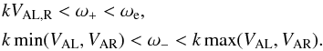 Mathematical equation: \begin{equation} \begin{array}{l} kV_{\rm AL,R} < \omega_+ < \omega_{\rm e} , \vspace*{1.5mm}\\ k\min(V_{\rm AL},V_{\rm AR}) < \omega_- < k\max(V_{\rm AL},V_{\rm AR}). \end{array} \label{eq:3.2.2} \end{equation}