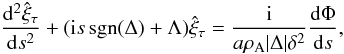Mathematical equation: \begin{equation} \frac{{\rm d}^2\hat{\xi}_\tau}{{\rm d}s^2} + ({\rm i}s\,\mathrm{sgn}(\Delta) + \Lambda)\hat{\xi}_\tau = \frac{{\rm i}}{a\rho_{\rm A}|\Delta|\delta^2}\frac{{\rm d}\Phi}{{\rm d}s}, \label{eq:3.2.10} \end{equation}