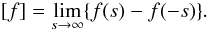 Mathematical equation: \begin{eqnarray*} [f] = \lim_{s \to \infty}\{f(s) - f(-s)\}.\nonumber \end{eqnarray*}