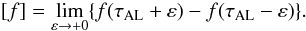 Mathematical equation: \begin{eqnarray*} [f] = \lim_{\varepsilon \to +0}\{f(\tau_{\rm AL} + \varepsilon) - f(\tau_{\rm AL} - \varepsilon)\}.\nonumber \end{eqnarray*}