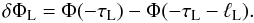 Mathematical equation: \begin{equation} \delta\Phi_{\rm L} = \Phi(-\tau_{\rm L}) - \Phi(-\tau_{\rm L}-\ell_{\rm L}). \label{eq:3.3.7} \end{equation}