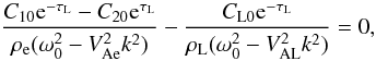 Mathematical equation: \begin{equation} \frac{C_{10}{\rm e}^{-\tau_{\rm L}} - C_{20}{\rm e}^{\tau_{\rm L}}}{\rho_{\rm e}(\omega_0^2 - V_{\rm Ae}^2 k^2)} - \frac{C_{\rm L0}{\rm e}^{-\tau_{\rm L}}} {\rho_{\rm L}(\omega_0^2 - V_{\rm AL}^2 k^2)} = 0, \label{eq:3.4.10} \end{equation}