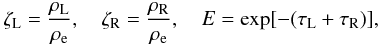 Mathematical equation: \begin{equation} \zeta_{\rm L}=\frac{\rho_{\rm L}}{\rho_{\rm e}}, \quad \zeta_{\rm R}=\frac{\rho_{\rm R}}{\rho_{\rm e}}, \quad E = \exp[-(\tau_{\rm L}+\tau_{\rm R})], \label{eq:3.4.13} \end{equation}