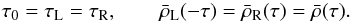 Mathematical equation: \begin{equation} \tau_0 = \tau_{\rm L} = \tau_{\rm R}, \qquad \bar{\rho}_{\rm L}(-\tau) = \bar{\rho}_{\rm R}(\tau) = \bar{\rho}(\tau). \label{eq:3.4.19} \end{equation}