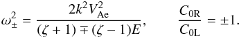 Mathematical equation: \begin{equation} \omega_\pm^2 = \frac{2k^2 V_{\rm Ae}^2}{(\zeta + 1) \mp (\zeta - 1)E}, \qquad \frac{C_{\rm 0R}}{C_{\rm 0L}} = \pm 1. \label{eq:3.4.20} \end{equation}
