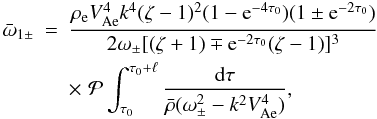 Mathematical equation: \begin{eqnarray} \bar{\omega}_{1\pm} &=& \frac{\rho_{\rm e} V_{\rm Ae}^4 k^4(\zeta - 1)^2 (1 - {\rm e}^{-4\tau_0})(1 \pm {\rm e}^{-2\tau_0})}{2\omega_\pm[(\zeta + 1) \mp {\rm e}^{-2\tau_0}(\zeta - 1)]^3} \nonumber\\ \label{eq:3.4.23}&& \times\, \,{\cal P}\int_{\tau_0}^{\tau_0 + \ell} \frac{{\rm d}\tau}{\bar{\rho}(\omega_\pm^2 - k^2 V_{\rm Ae}^4)}, \end{eqnarray}