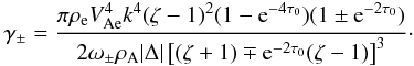 Mathematical equation: \begin{equation} \gamma_\pm = \frac{\pi\rho_{\rm e} V_{\rm Ae}^4 k^4(\zeta - 1)^2 (1 - {\rm e}^{-4\tau_0})(1 \pm {\rm e}^{-2\tau_0})}{2\omega_\pm\rho_{\rm A}|\Delta| \left[(\zeta + 1) \mp {\rm e}^{-2\tau_0}(\zeta - 1)\right]^3}\cdot \label{eq:3.4.24} \end{equation}