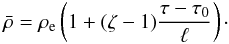 Mathematical equation: \begin{equation} \bar{\rho} = \rho_{\rm e}\left(1 + (\zeta - 1) \frac{\tau - \tau_0}\ell\right)\cdot \label{eq:4.1} \end{equation}