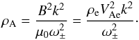 Mathematical equation: \begin{equation} \rho_{\rm A} = \frac{B^2 k^2}{\mu_0\omega_\pm^2} = \frac{\rho_{\rm e} V_{\rm Ae}^2 k^2}{\omega_\pm^2}\cdot \label{eq:4.2} \end{equation}