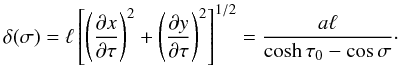 Mathematical equation: \begin{equation} \delta(\sigma) = \ell\left[\left(\frac{\partial x}{\partial\tau}\right)^2 + \left(\frac{\partial y}{\partial\tau}\right)^2\right]^{1/2} = \frac{a\ell}{\cosh\tau_0 - \cos\sigma}\cdot \label{eq:4.5} \end{equation}