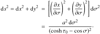 Mathematical equation: \begin{eqnarray} {\rm d}s^2 = {\rm d}x^2 + {\rm d}y^2 &=& \left[\left(\frac{\partial x} {\partial\sigma}\right)^2 + \left(\frac{\partial y} {\partial\sigma}\right)^2\right]{\rm d}\sigma^2 \nonumber\\ \label{eq:4.7} &=& \frac{a^2\,{\rm d}\sigma^2}{(\cosh\tau_0 - \cos\sigma)^2}\cdot \end{eqnarray}
