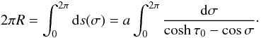 Mathematical equation: \begin{equation} 2\pi R = \int_0^{2\pi}{\rm d}s(\sigma) = a\int_0^{2\pi}\frac{{\rm d}\sigma}{\cosh\tau_0 - \cos\sigma}\cdot \label{eq:4.8} \end{equation}