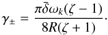 Mathematical equation: \begin{equation} \gamma_\pm = \frac{\pi\bar{\delta}\omega_k(\zeta - 1)}{8R(\zeta + 1)}\cdot \label{eq:4.13} \end{equation}