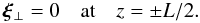 Mathematical equation: \begin{equation} \vec{\xi}_\perp = 0 \quad \mbox{at} \quad z = \pm L/2. \label{eq:2.6} \end{equation}