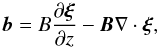 Mathematical equation: \begin{equation} \vec{b} = B\frac{\partial\vec{\xi}}{\partial z} - \vec{B}\nabla\cdot\vec{\xi}, \label{eq:3.2} \end{equation}