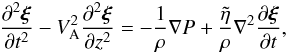 Mathematical equation: \begin{equation} \frac{\partial^2\vec{\xi}}{\partial t^2} - V_{\rm A}^2\frac{\partial^2\vec{\xi}}{\partial z^2} = -\frac1\rho\nabla P + \frac{\tilde{\eta}}\rho\nabla^2 \frac{\partial\vec{\xi}}{\partial t}, \label{eq:3.4} \end{equation}