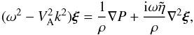 Mathematical equation: \begin{equation} (\omega^2 - V_{\rm A}^2 k^2)\vec{\xi} = \frac1\rho\nabla P + \frac{{\rm i}\omega\tilde{\eta}}\rho\nabla^2\vec{\xi}, \label{eq:3.6} \end{equation}