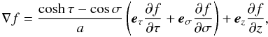 Mathematical equation: \begin{equation} \nabla f = \frac{\cosh\tau-\cos\sigma}{a}\left(\vec{e}_\tau \frac{\partial f}{\partial\tau} + \vec{e}_\sigma \frac{\partial f}{\partial\sigma}\right) + \vec{e}_z\frac{\partial f}{\partial z}, \label{eq:3.7} \end{equation}