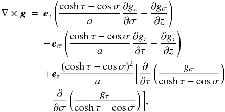 Mathematical equation: \begin{eqnarray} \nabla\times\vec{g} &=& \vec{e}_\tau\left(\frac{\cosh\tau - \cos\sigma}a \frac{\partial g_z}{\partial\sigma} - \frac{\partial g_\sigma}{\partial z}\right)\nonumber\\ &&- \,\vec{e}_\sigma\left(\frac{\cosh\tau - \cos\sigma}a \frac{\partial g_z}{\partial\tau} - \frac{\partial g_\tau}{\partial z}\right)\nonumber\\ &&+ \,\vec{e}_z\frac{(\cosh\tau - \cos\sigma)^2}a \bigg[\frac{\partial}{\partial\tau}\left(\frac{g_\sigma} {\cosh\tau - \cos\sigma}\right) \nonumber\\ \label{eq:3.10}&& -\, \frac{\partial}{\partial\sigma} \left(\frac{g_\tau}{\cosh\tau - \cos\sigma}\right)\bigg], \end{eqnarray}