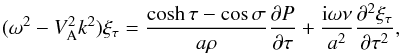 Mathematical equation: \begin{equation} (\omega^2 - V_{\rm A}^2 k^2)\xi_\tau = \frac{\cosh\tau-\cos\sigma}{a\rho}\frac{\partial P}{\partial\tau} + \frac{{\rm i}\omega\nu}{a^2}\frac{\partial^2\xi_\tau}{\partial\tau^2}, \label{eq:3.14} \end{equation}